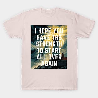 I hope You Have the strength to start all over again T-Shirt